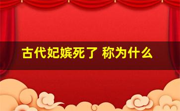 古代妃嫔死了 称为什么